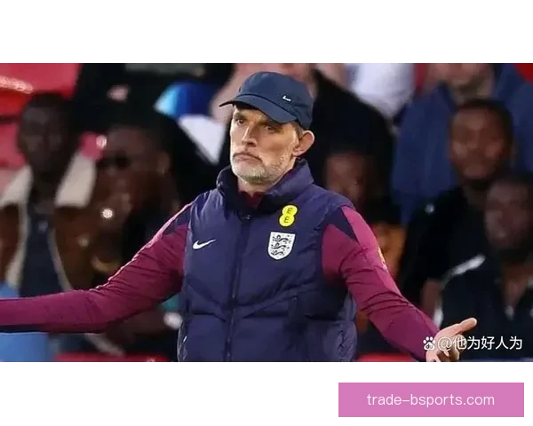 图赫尔掌舵三狮军团 重塑英格兰足球新格局